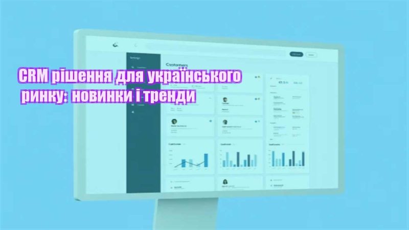 crm rishennya dlya ukrayinskogo rynku novynky i trendy