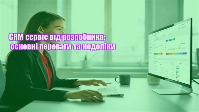 crm servis vid rozrobnyka osnovni perevagy ta nedoliky