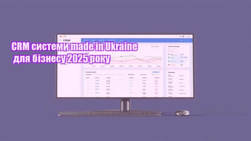 crm systemy made in ukraine dlya biznesu 2025 roku