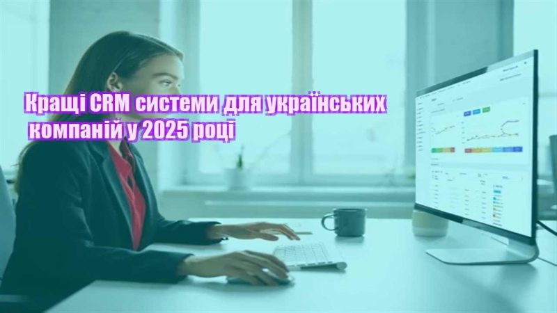 krashhi crm systemy dlya ukrayinskyh kompanij u 2025 roczi